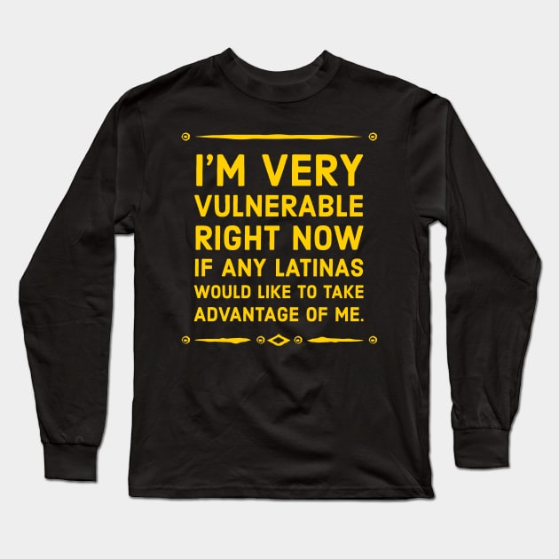 I’m Very Vulnerable Right Now If Any Latinas Would Like To Take Advantage Of Me Long Sleeve T-Shirt by JUST PINK